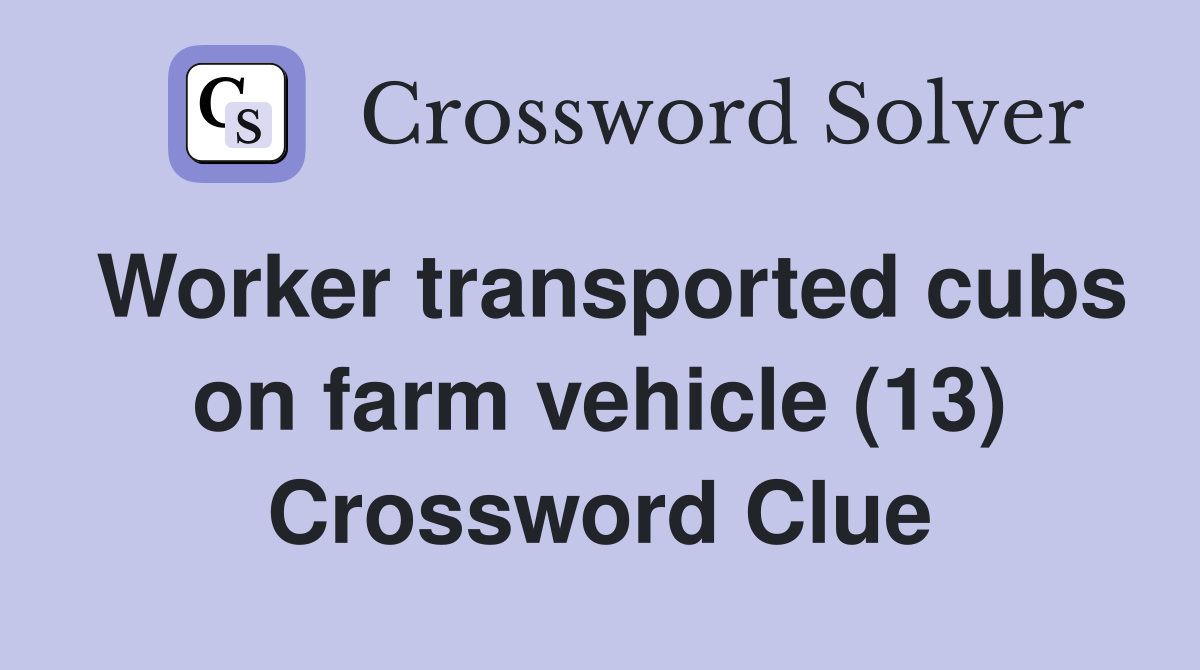 Worker transported cubs on farm vehicle (13) Crossword Clue