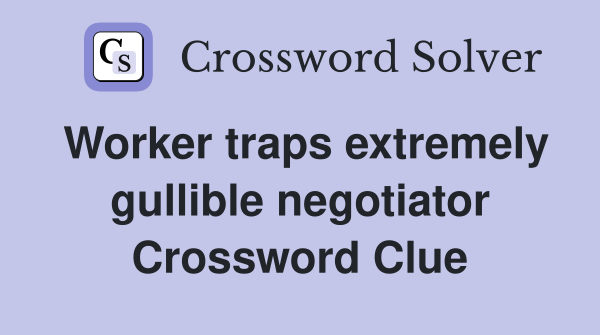 Worker traps extremely gullible negotiator Crossword Clue