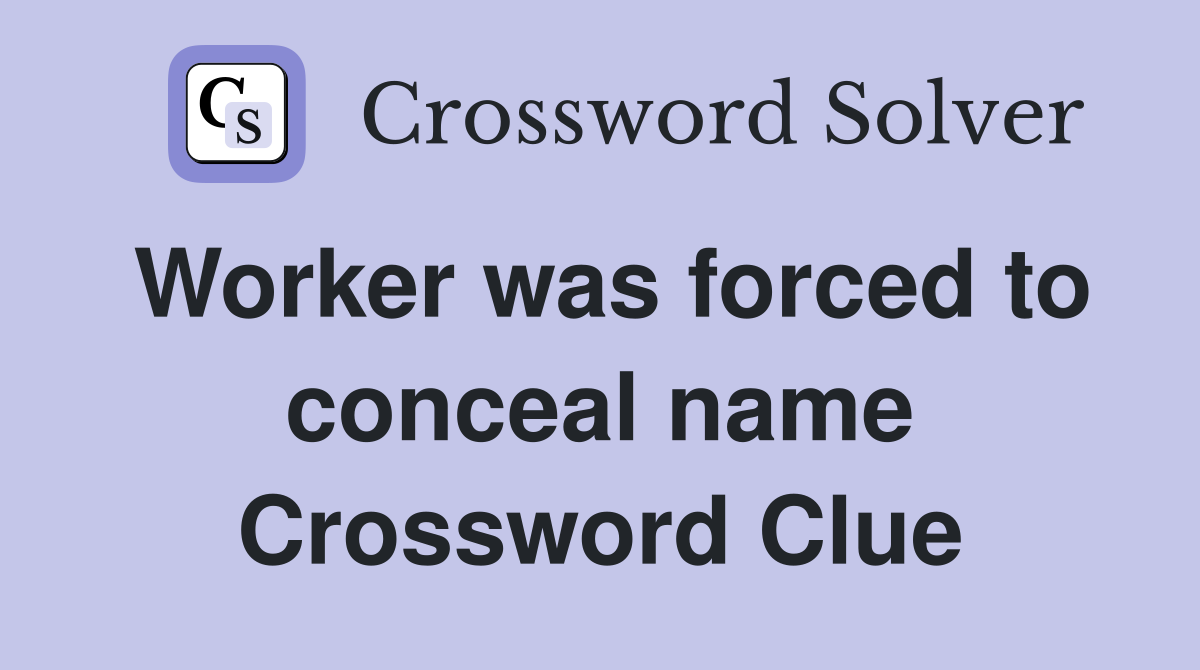 Worker was forced to conceal name Crossword Clue