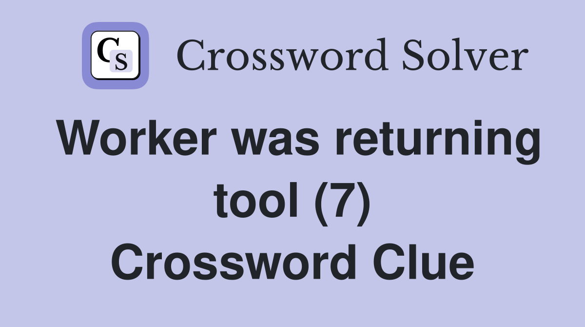 Worker was returning tool (7) Crossword Clue