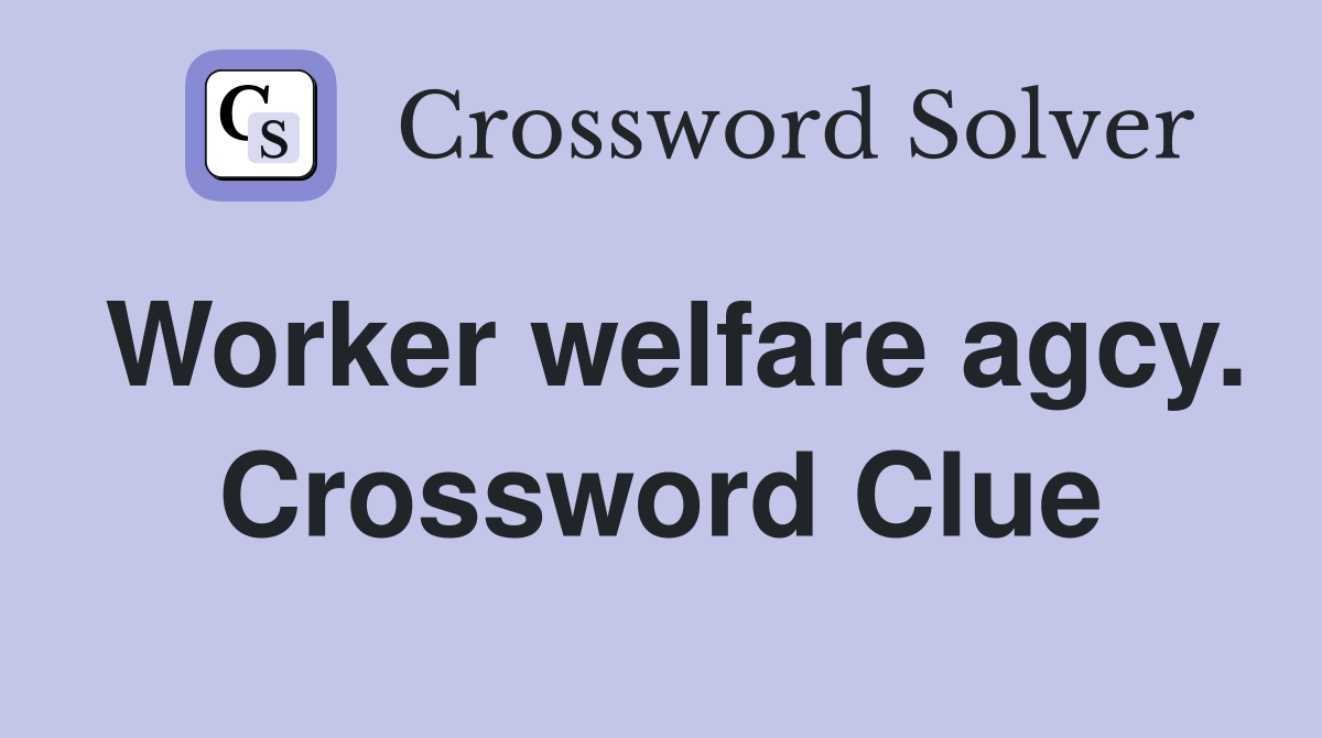 Worker welfare agcy. Crossword Clue