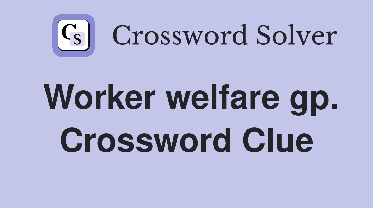 Worker welfare gp. Crossword Clue