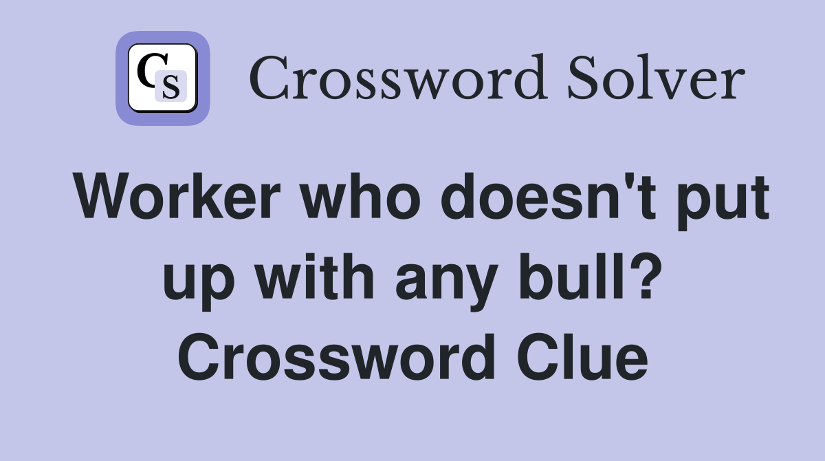 Worker who doesn't put up with any bull? Crossword Clue