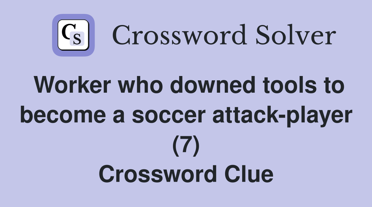 Worker who downed tools to become a soccer attack-player (7) Crossword Clue