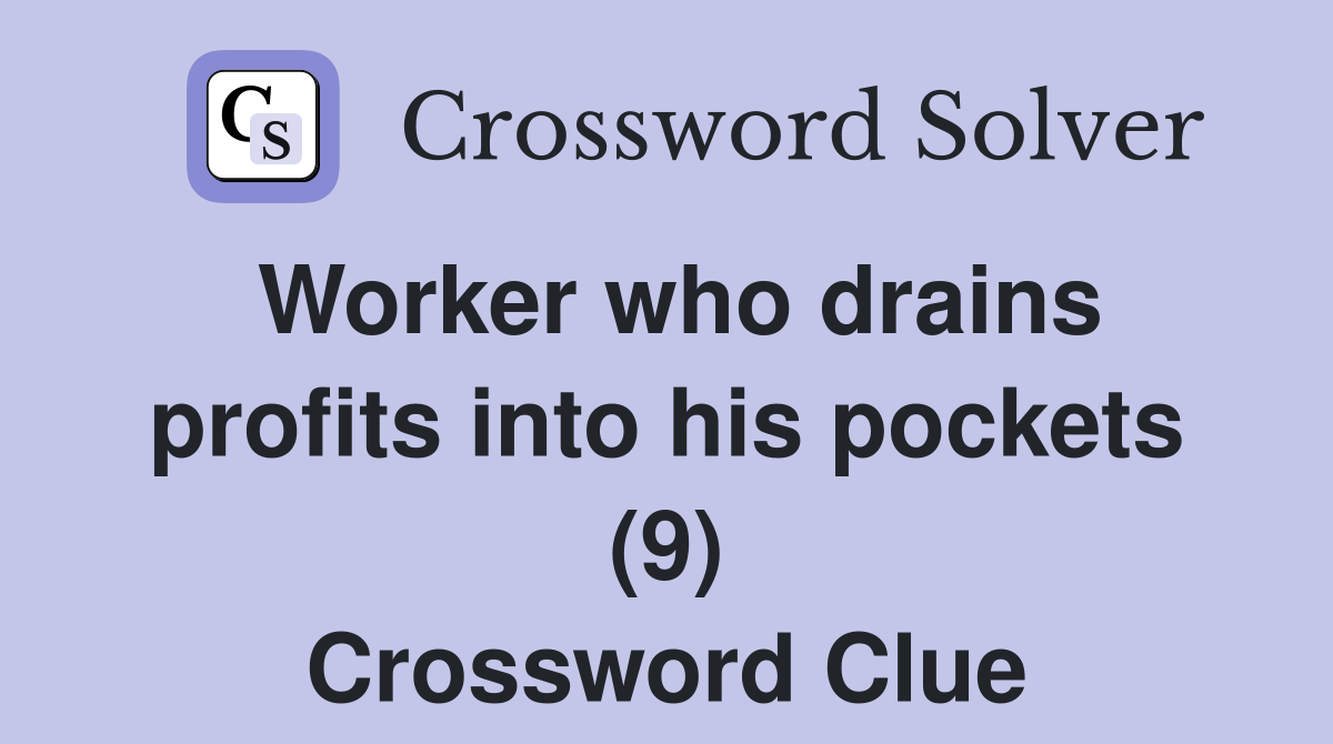 Worker who drains profits into his pockets (9) Crossword Clue