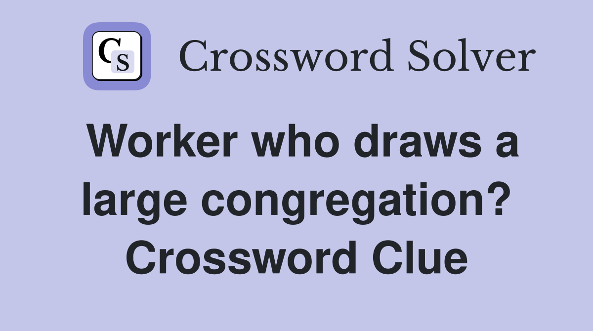 Worker who draws a large congregation? Crossword Clue