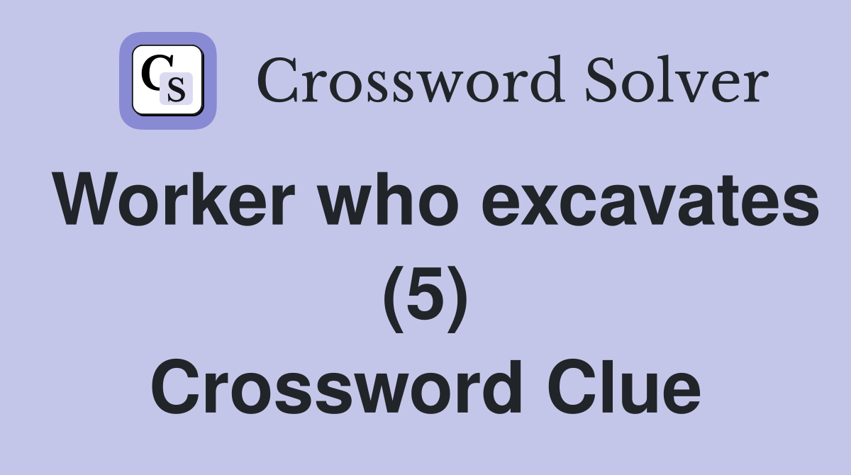 Worker who excavates (5) Crossword Clue