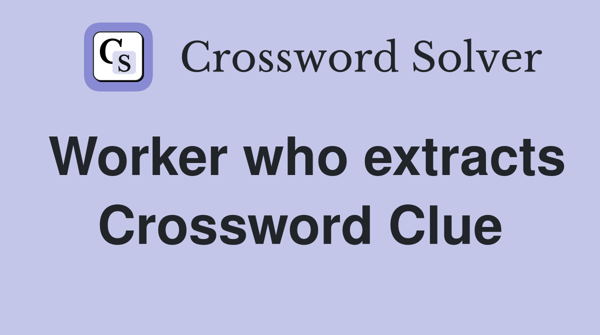 Worker who extracts Crossword Clue