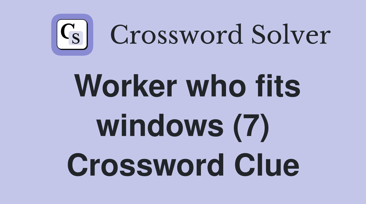 Worker who fits windows (7) Crossword Clue