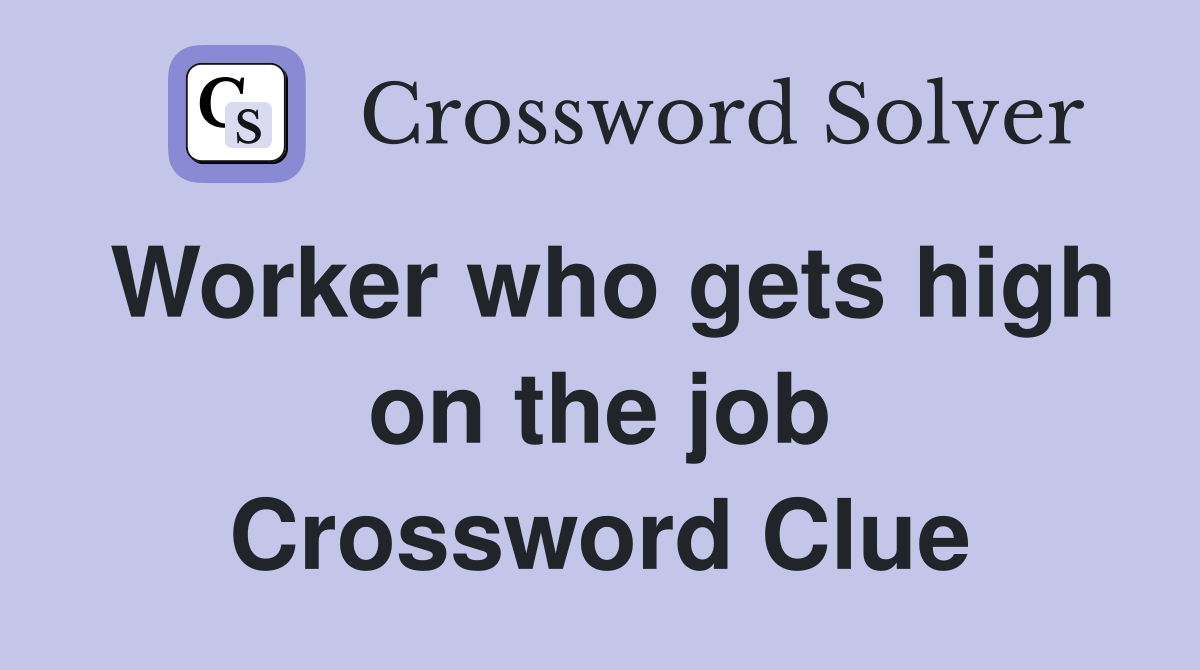 Worker who gets high on the job Crossword Clue