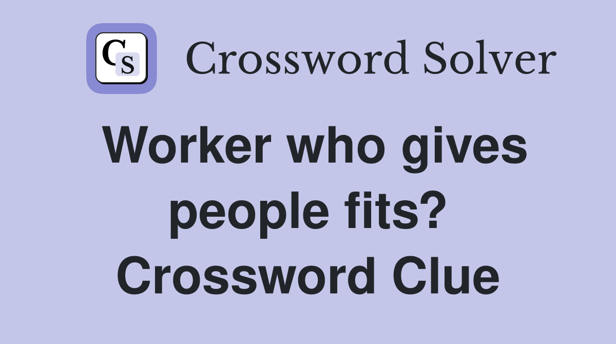 Worker who gives people fits? Crossword Clue