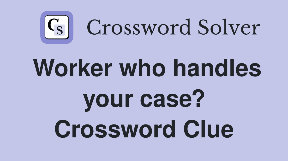 Worker who handles your case? Crossword Clue