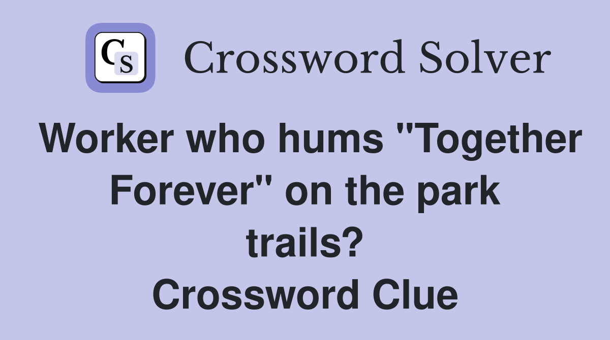 Worker who hums "Together Forever" on the park trails? Crossword Clue