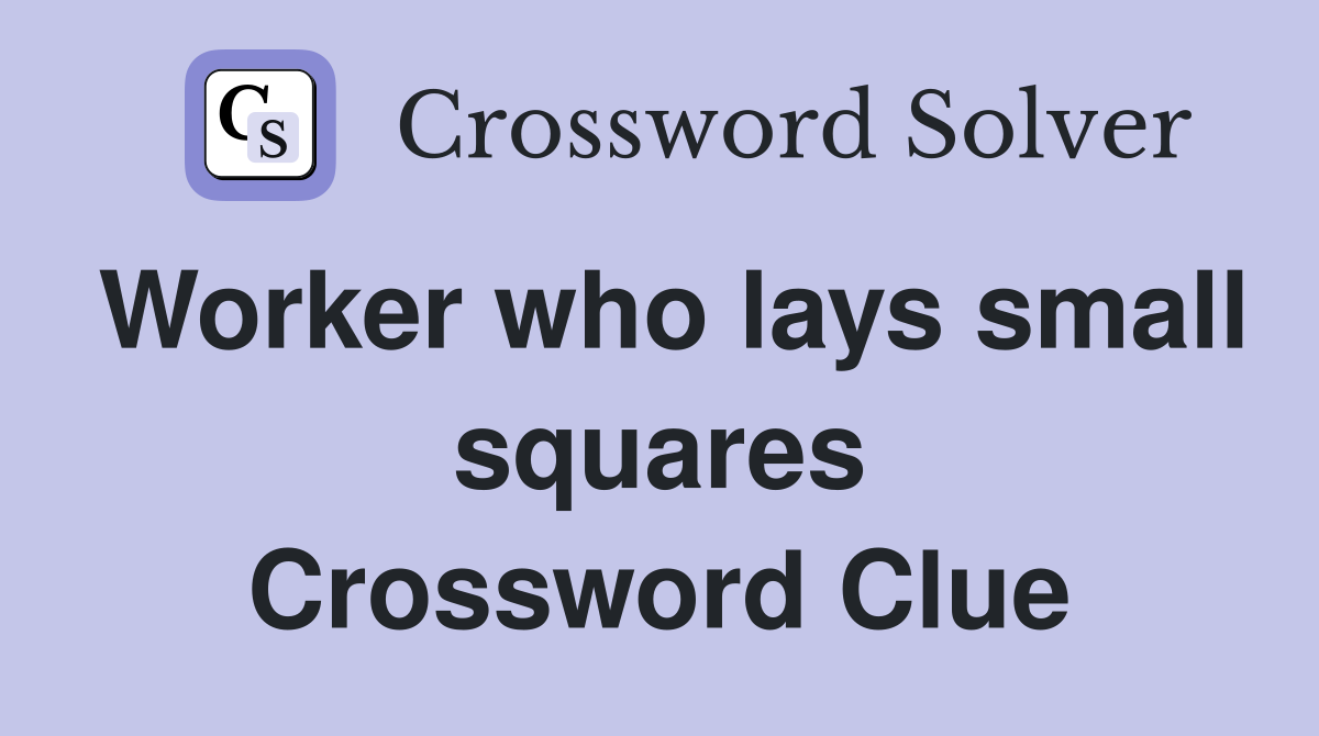 Worker who lays small squares Crossword Clue