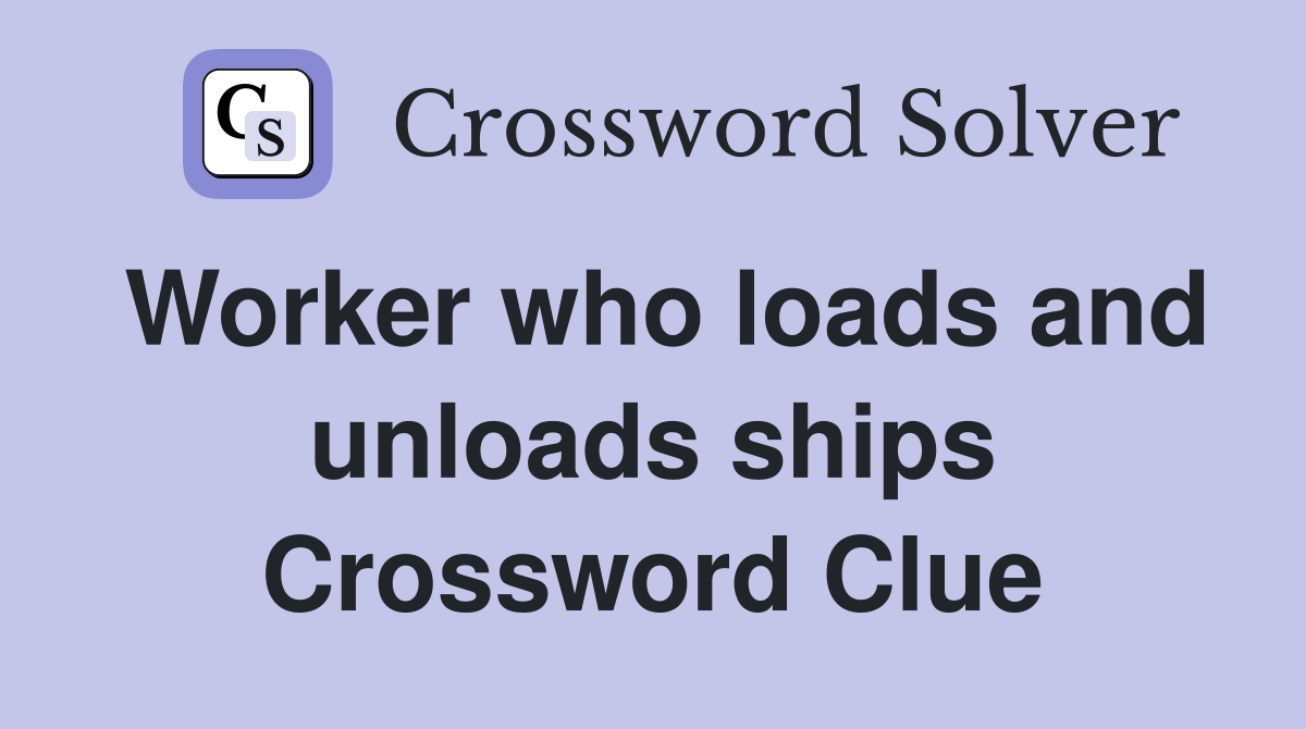Worker who loads and unloads ships Crossword Clue
