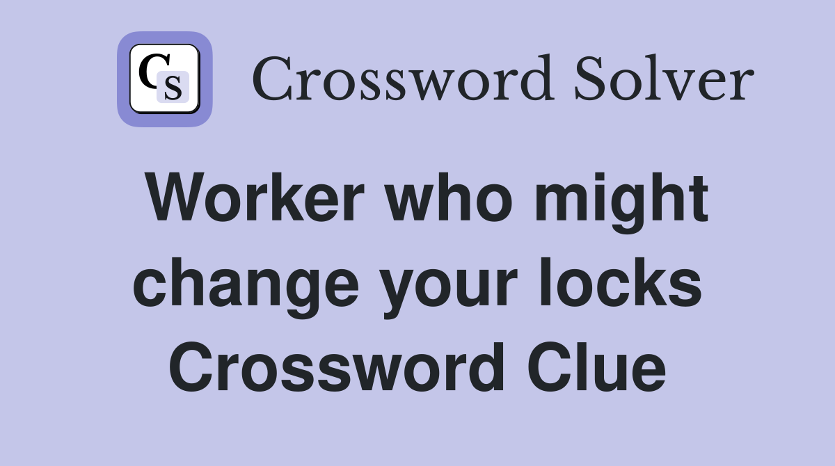 Worker who might change your locks Crossword Clue