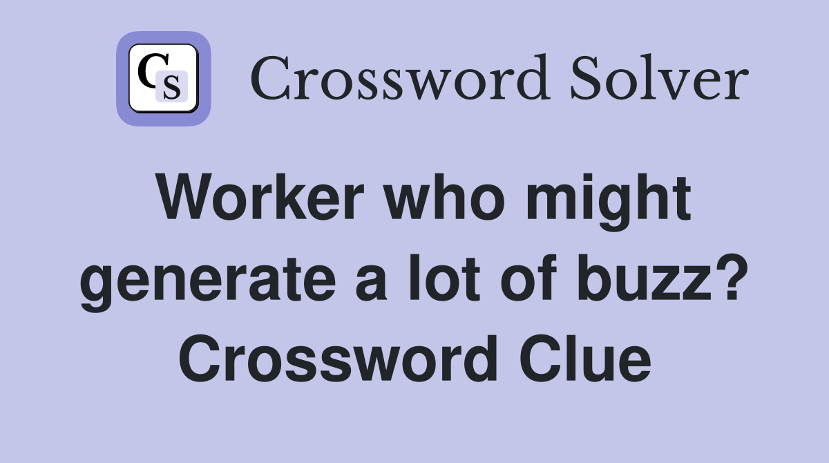 Worker who might generate a lot of buzz? Crossword Clue