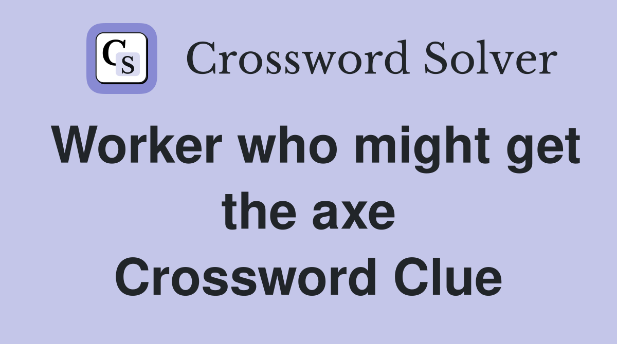 Worker who might get the axe Crossword Clue