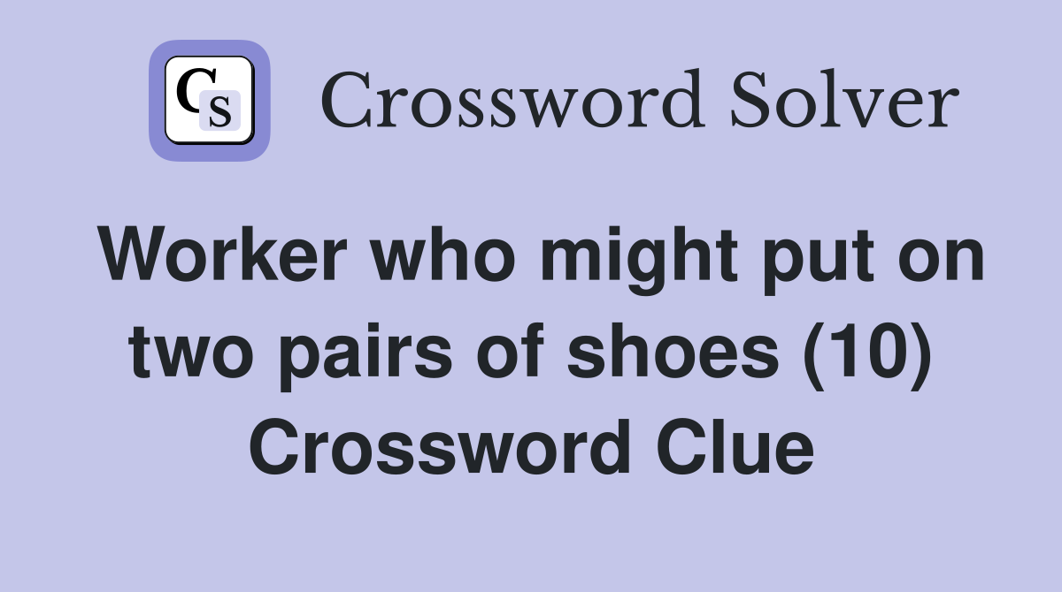 Worker who might put on two pairs of shoes (10) Crossword Clue