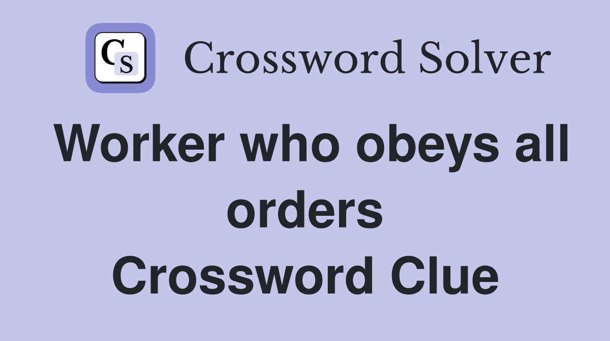 Worker who obeys all orders Crossword Clue