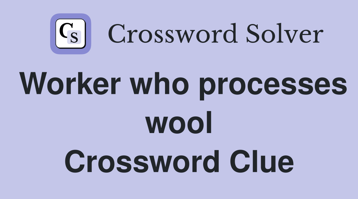 Worker who processes wool Crossword Clue