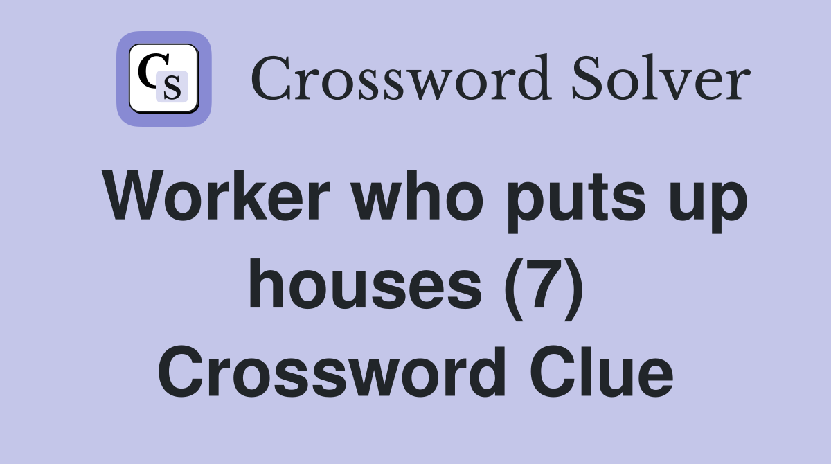 Worker who puts up houses (7) Crossword Clue