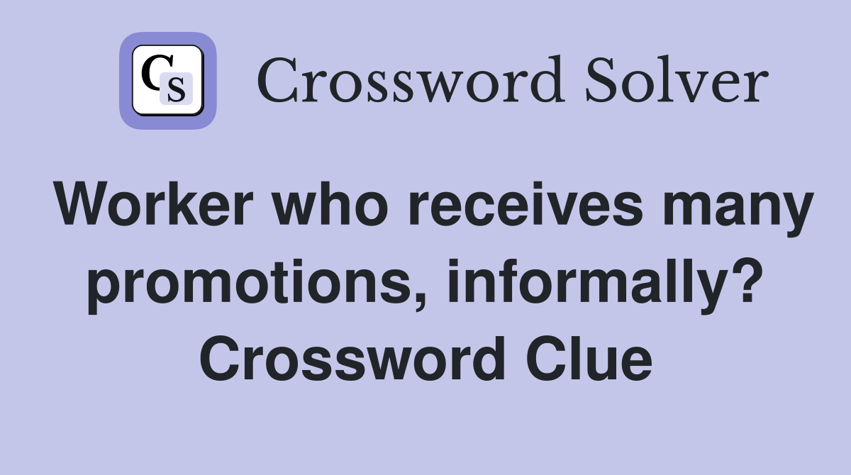 Worker who receives many promotions, informally? Crossword Clue