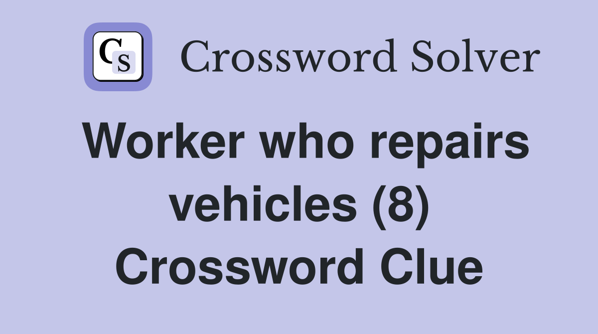 Worker who repairs vehicles (8) Crossword Clue