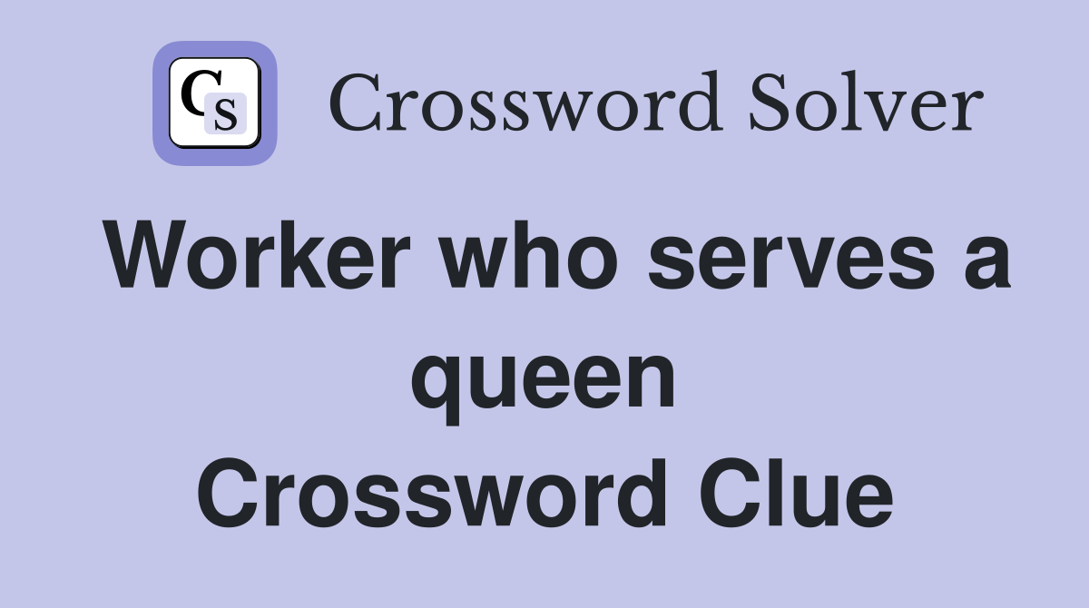 Worker who serves a queen Crossword Clue