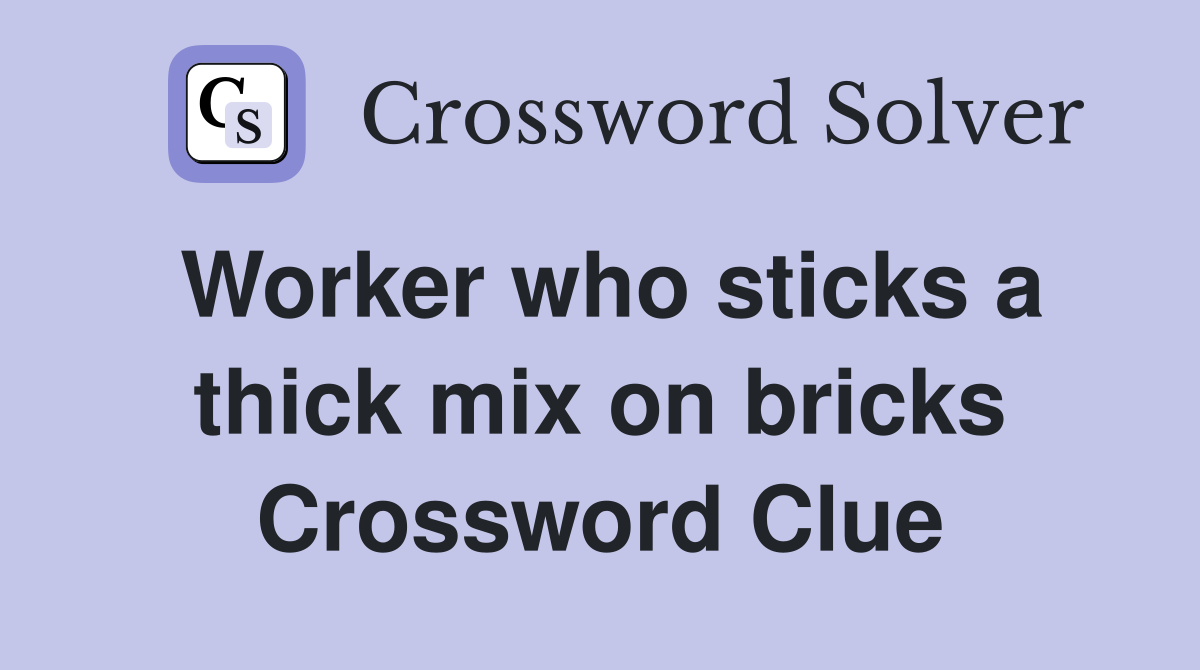 Worker who sticks a thick mix on bricks Crossword Clue