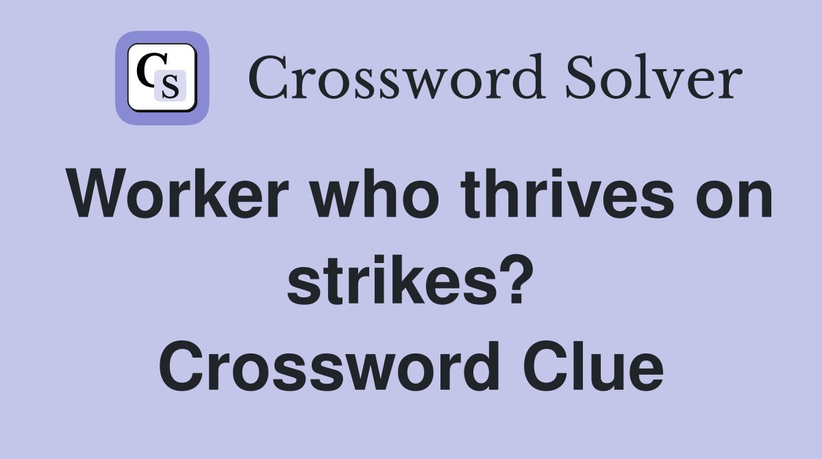 Worker who thrives on strikes? Crossword Clue