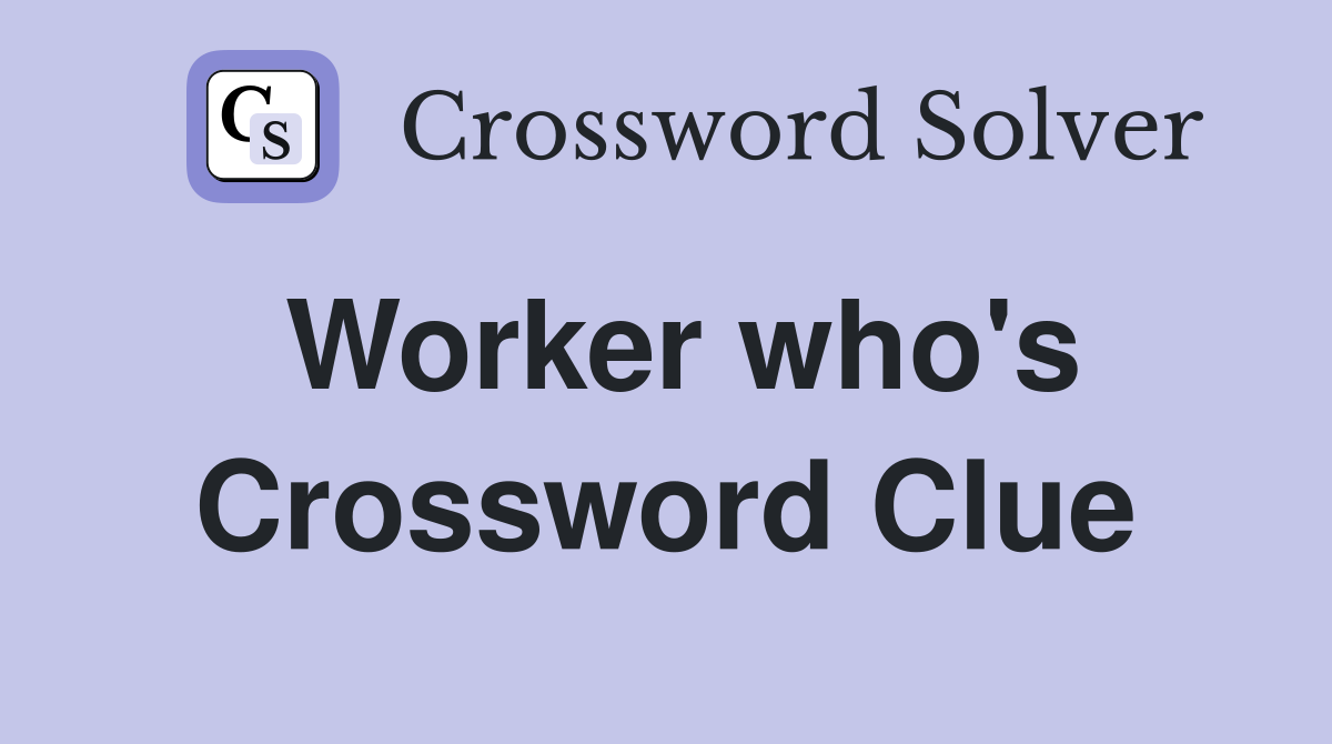 Worker who's Crossword Clue