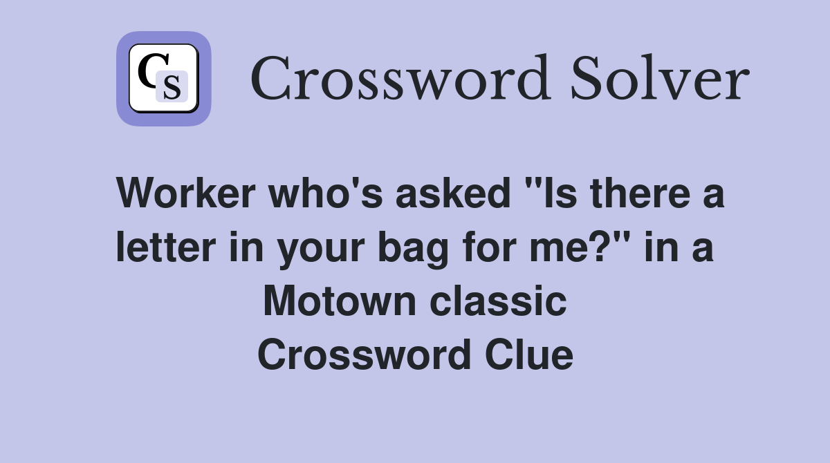 Worker who's asked "Is there a letter in your bag for me?" in a Motown classic Crossword Clue