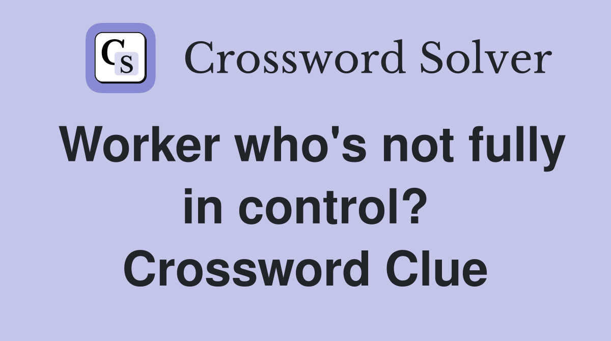 Worker who's not fully in control? Crossword Clue