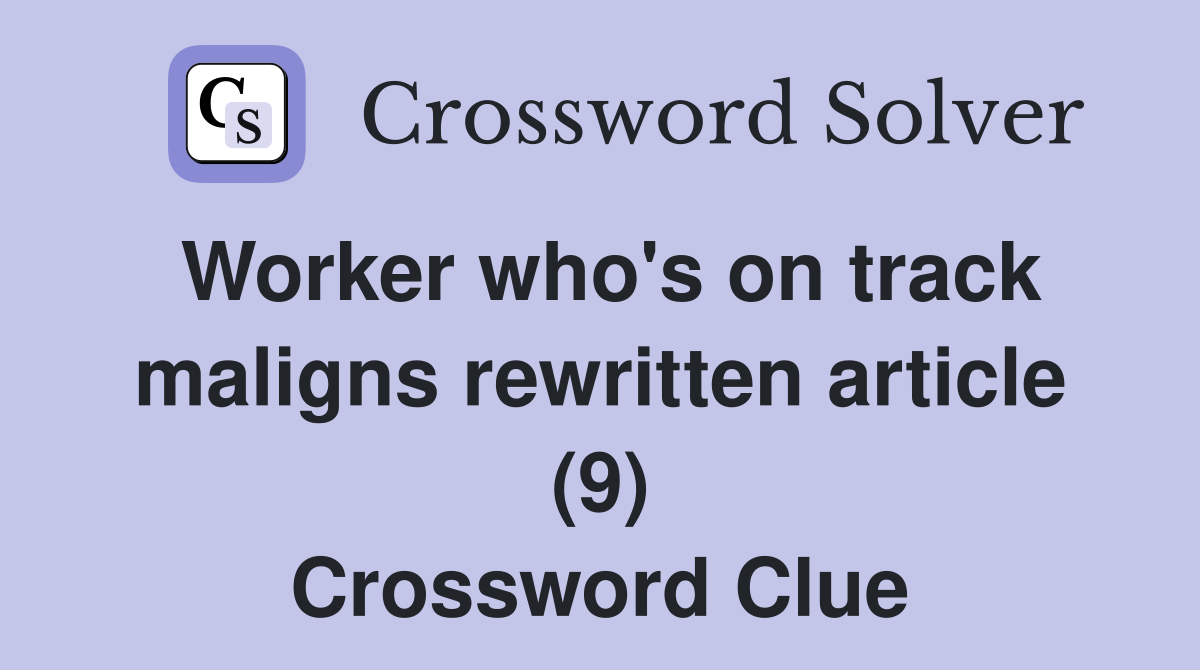 Worker who's on track maligns rewritten article (9) Crossword Clue