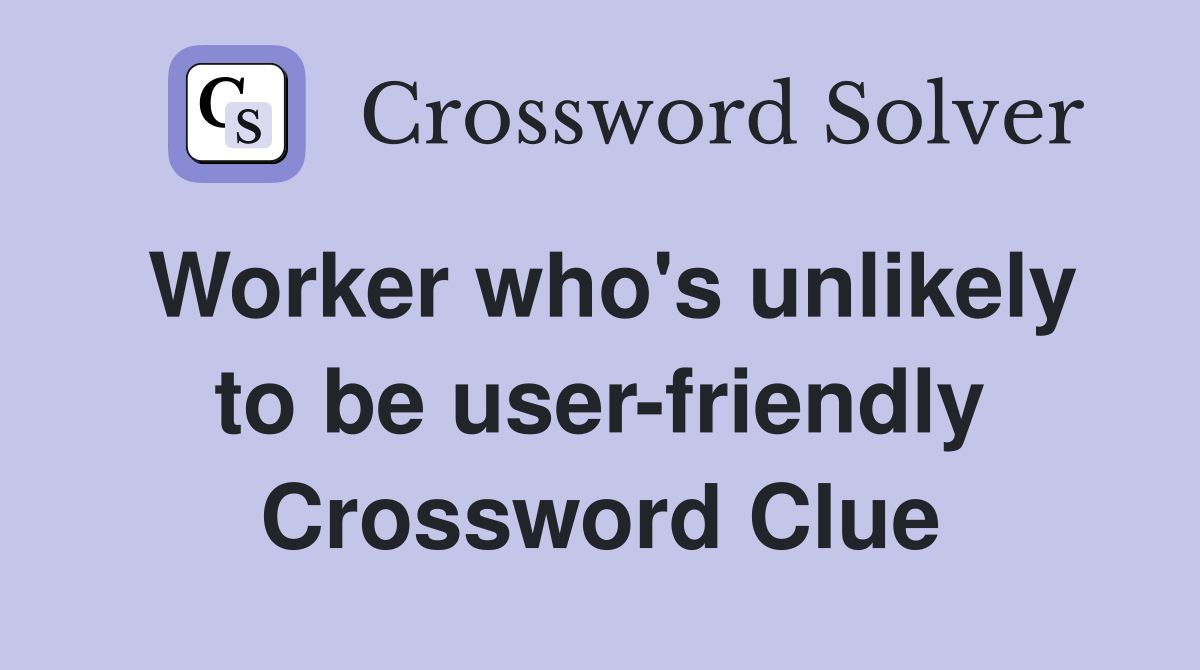 Worker who's unlikely to be user-friendly Crossword Clue