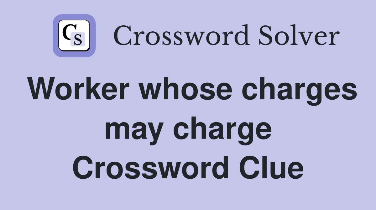 Worker whose charges may charge Crossword Clue