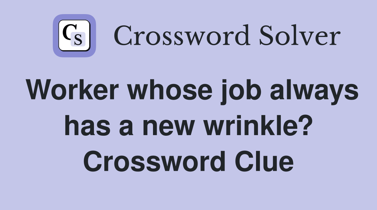 Worker whose job always has a new wrinkle? Crossword Clue