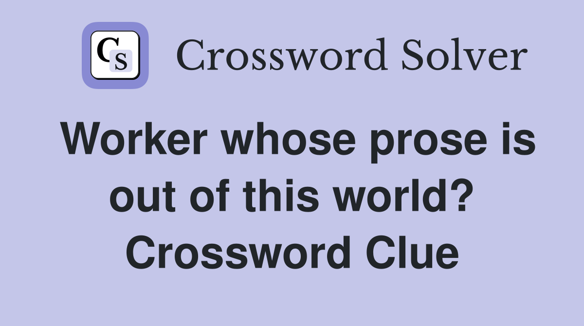 Worker whose prose is out of this world? Crossword Clue