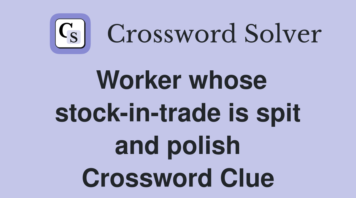 Worker whose stock-in-trade is spit and polish Crossword Clue