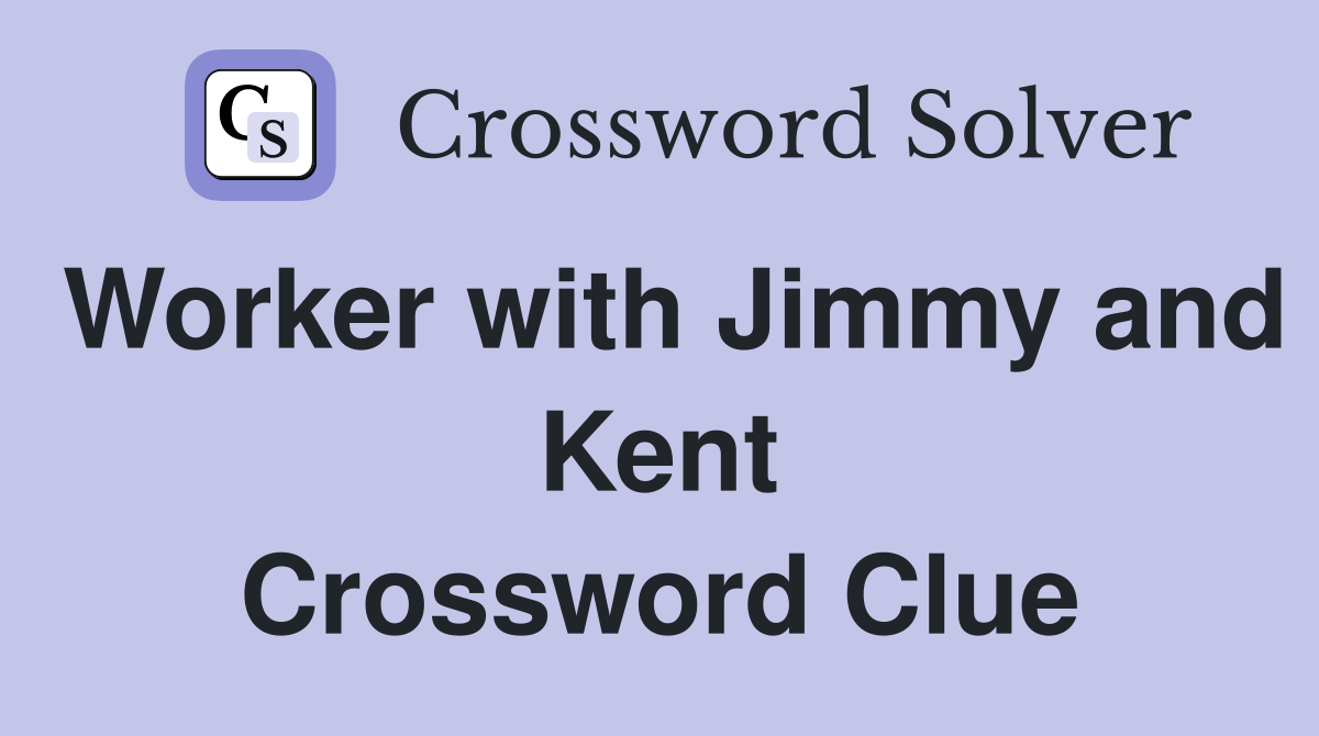 Worker with Jimmy and Kent Crossword Clue