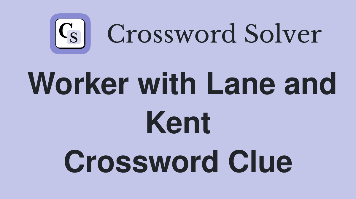Worker with Lane and Kent Crossword Clue