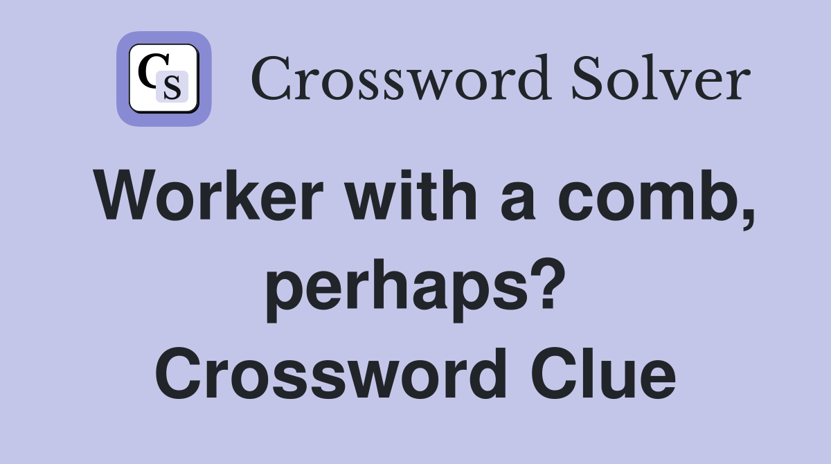 Worker with a comb, perhaps? Crossword Clue