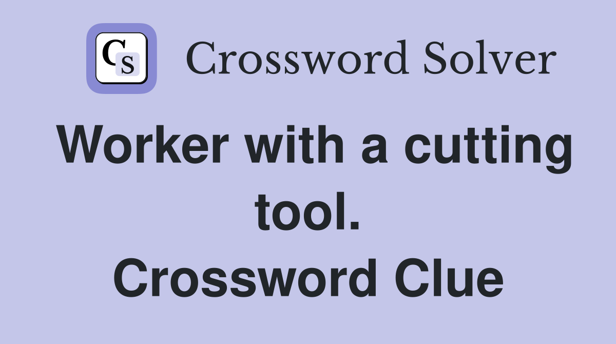 Worker with a cutting tool. Crossword Clue