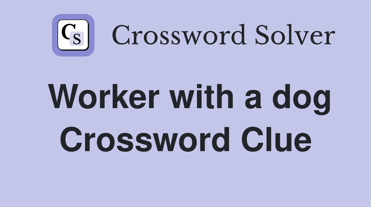 Worker with a dog Crossword Clue