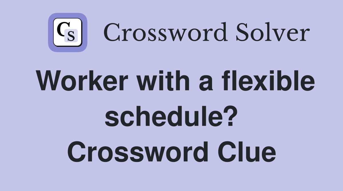 Worker with a flexible schedule? Crossword Clue