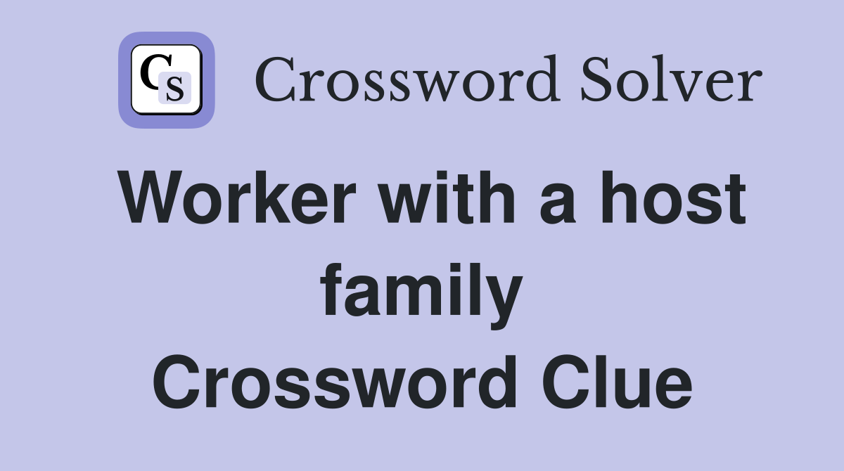 Worker with a host family Crossword Clue