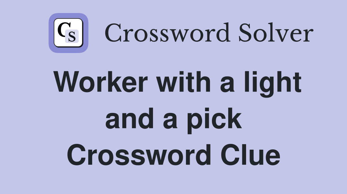 Worker with a light and a pick Crossword Clue