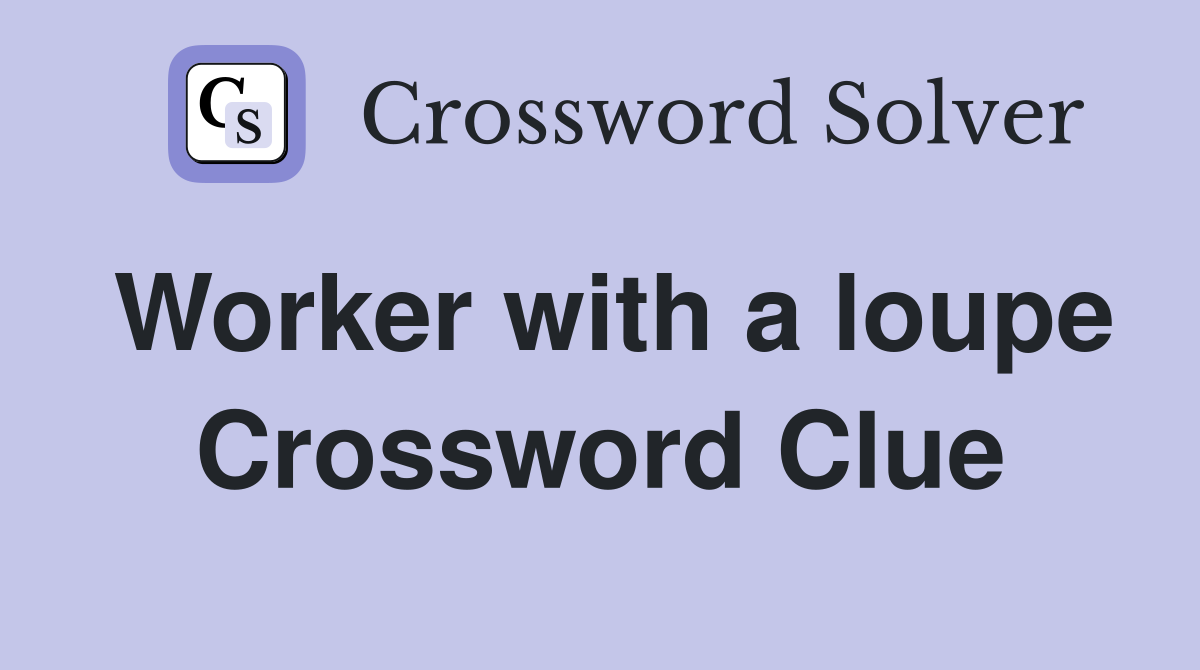 Worker with a loupe Crossword Clue