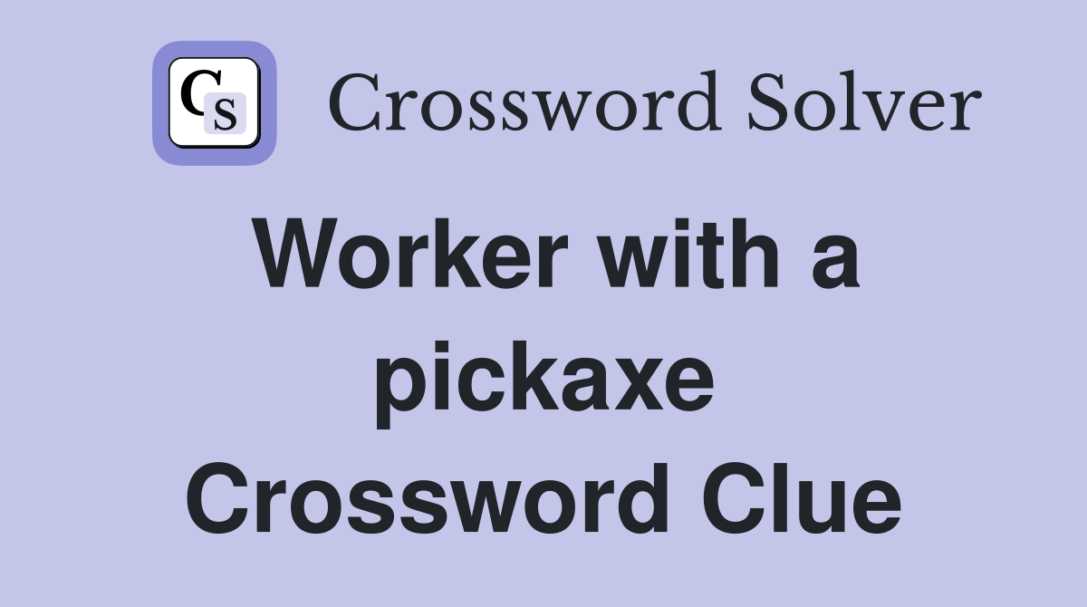Worker with a pickaxe Crossword Clue